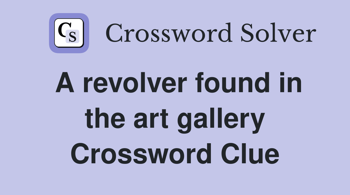 A revolver found in the art gallery Crossword Clue Answers